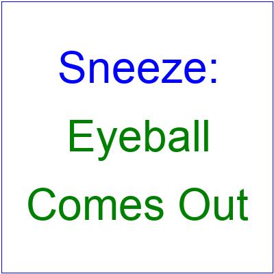 A:/themes/public/images/collages/text/Sneeze: - Eyeball - Comes Out.jpg